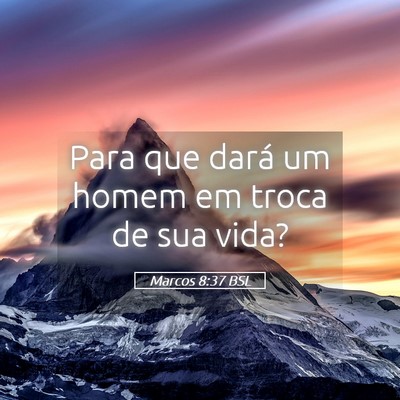 Picture 05 - Marcos 8:37 BSL - Para que dará um homem em troca de sua - Bible Verse Picture