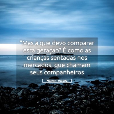 Picture 05 - Mateus 11:16 BSL - “Mas a que devo comparar esta geração? É - Bible Verse Picture