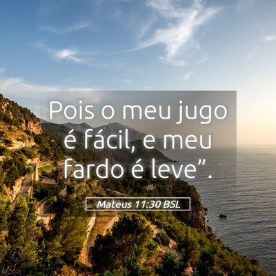 Picture 05 - Mateus 11:30 BSL - Pois o meu jugo é fácil, e meu fardo é - Bible Verse Picture
