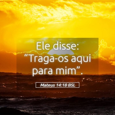 Picture 05 - Mateus 14:18 BSL - Ele disse: “Traga-os aqui para - Bible Verse Picture