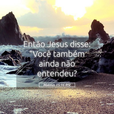 Picture 05 - Mateus 15:16 BSL - Então Jesus disse: “Você também ainda não - Bible Verse Picture