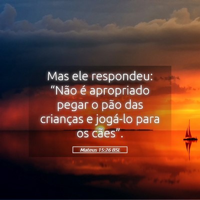 Picture 05 - Mateus 15:26 BSL - Mas ele respondeu: “Não é apropriado pegar o - Bible Verse Picture