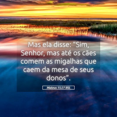 Picture 05 - Mateus 15:27 BSL - Mas ela disse: “Sim, Senhor, mas até os cães - Bible Verse Picture