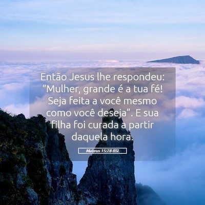 Picture 05 - Mateus 15:28 BSL - Então Jesus lhe respondeu: “Mulher, grande é - Bible Verse Picture