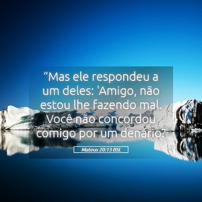 Picture 05 - Mateus 20:13 BSL - “Mas ele respondeu a um deles: 'Amigo, não - Bible Verse Picture