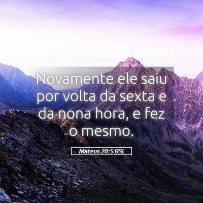 Picture 05 - Mateus 20:5 BSL - Novamente ele saiu por volta da sexta e da nona - Bible Verse Picture