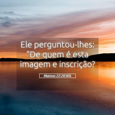 Picture 05 - Mateus 22:20 BSL - Ele perguntou-lhes: “De quem é esta imagem e - Bible Verse Picture