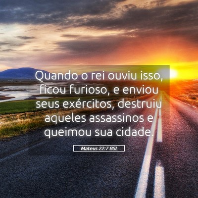 Picture 05 - Mateus 22:7 BSL - Quando o rei ouviu isso, ficou furioso, e enviou - Bible Verse Picture