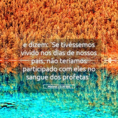 Picture 05 - Mateus 23:30 BSL - e dizem: 'Se tivéssemos vivido nos dias de - Bible Verse Picture
