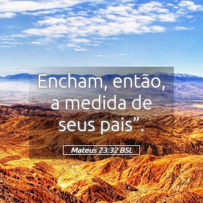 Picture 05 - Mateus 23:32 BSL - Encham, então, a medida de seus - Bible Verse Picture