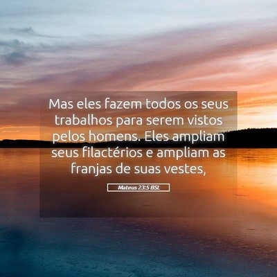 Picture 05 - Mateus 23:5 BSL - Mas eles fazem todos os seus trabalhos para serem - Bible Verse Picture