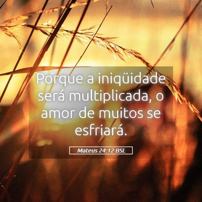 Picture 05 - Mateus 24:12 BSL - Porque a iniqüidade será multiplicada, o amor - Bible Verse Picture