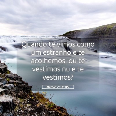 Picture 05 - Mateus 25:38 BSL - Quando te vimos como um estranho e te acolhemos, - Bible Verse Picture