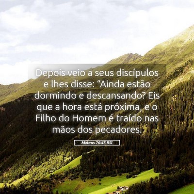 Picture 05 - Mateus 26:45 BSL - Depois veio a seus discípulos e lhes disse: - Bible Verse Picture