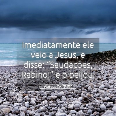 Picture 05 - Mateus 26:49 BSL - Imediatamente ele veio a Jesus, e disse: - Bible Verse Picture