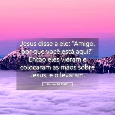 Picture 05 - Mateus 26:50 BSL - Jesus disse a ele: “Amigo, por que você está - Bible Verse Picture