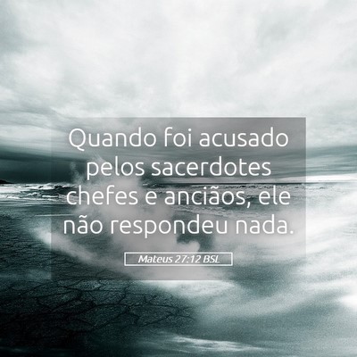 Picture 05 - Mateus 27:12 BSL - Quando foi acusado pelos sacerdotes chefes e - Bible Verse Picture