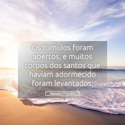 Picture 05 - Mateus 27:52 BSL - Os túmulos foram abertos, e muitos corpos dos - Bible Verse Picture