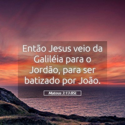 Picture 05 - Mateus 3:13 BSL - Então Jesus veio da Galiléia para o Jordão, - Bible Verse Picture