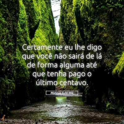 Picture 05 - Mateus 5:26 BSL - Certamente eu lhe digo que você não sairá de - Bible Verse Picture