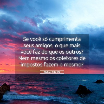 Picture 05 - Mateus 5:47 BSL - Se você só cumprimenta seus amigos, o que mais - Bible Verse Picture