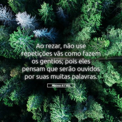 Picture 05 - Mateus 6:7 BSL - Ao rezar, não use repetições vãs como fazem - Bible Verse Picture
