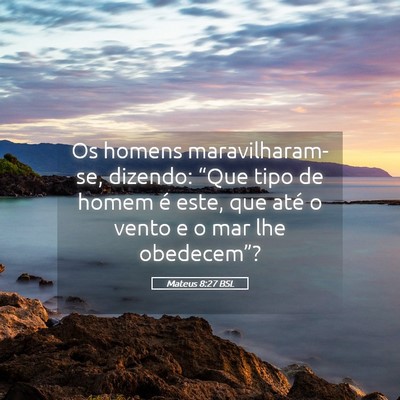 Picture 05 - Mateus 8:27 BSL - Os homens maravilharam-se, dizendo: “Que tipo - Bible Verse Picture