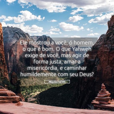 Picture 05 - Miquéias 6:8 BSL - Ele mostrou a você, ó homem, o que é bom. O - Bible Verse Picture