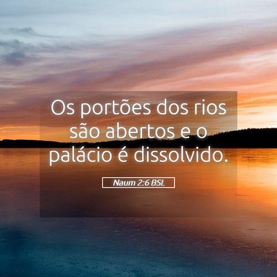 Picture 05 - Naum 2:6 BSL - Os portões dos rios são abertos e o palácio é - Bible Verse Picture