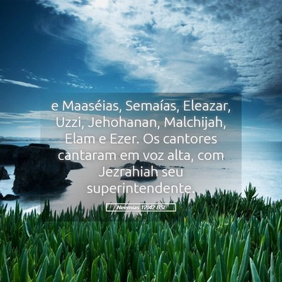 Picture 05 - Neemias 12:42 BSL - e Maaséias, Semaías, Eleazar, Uzzi, Jehohanan, - Bible Verse Picture