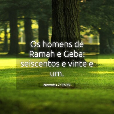 Picture 05 - Neemias 7:30 BSL - Os homens de Ramah e Geba: seiscentos e vinte e - Bible Verse Picture