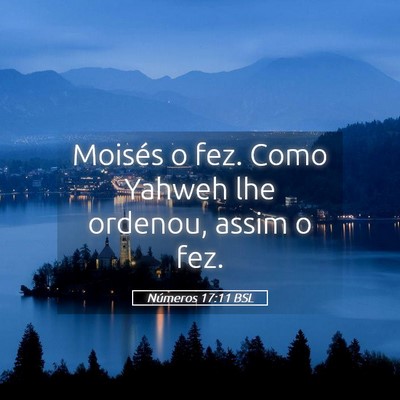 Picture 05 - Números 17:11 BSL - Moisés o fez. Como Yahweh lhe ordenou, assim o - Bible Verse Picture