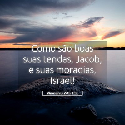 Picture 05 - Números 24:5 BSL - Como são boas suas tendas, Jacob, e suas - Bible Verse Picture