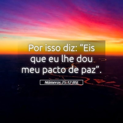 Picture 05 - Números 25:12 BSL - Por isso diz: “Eis que eu lhe dou meu pacto de - Bible Verse Picture