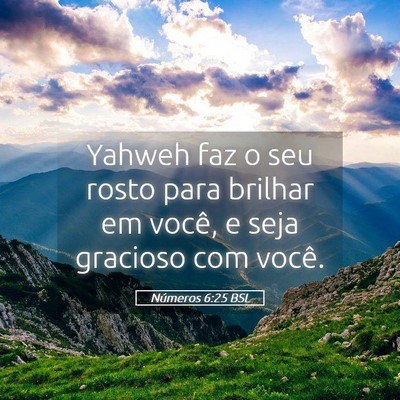 Picture 05 - Números 6:25 BSL - Yahweh faz o seu rosto para brilhar em você, e - Bible Verse Picture