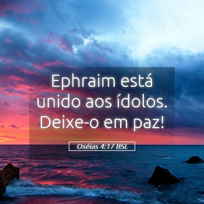 Picture 05 - Oséias 4:17 BSL - Ephraim está unido aos ídolos. Deixe-o em - Bible Verse Picture