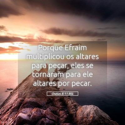 Picture 05 - Oséias 8:11 BSL - Porque Efraim multiplicou os altares para pecar, - Bible Verse Picture