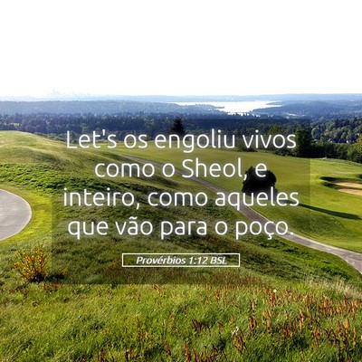 Picture 05 - Provérbios 1:12 BSL - Let's os engoliu vivos como o Sheol, e inteiro, - Bible Verse Picture