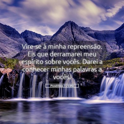 Picture 05 - Provérbios 1:23 BSL - Vire-se à minha repreensão. Eis que derramarei - Bible Verse Picture