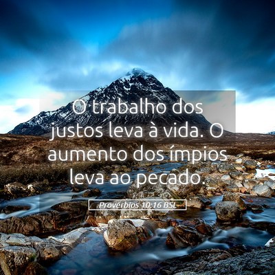 Picture 05 - Provérbios 10:16 BSL - O trabalho dos justos leva à vida. O aumento dos - Bible Verse Picture