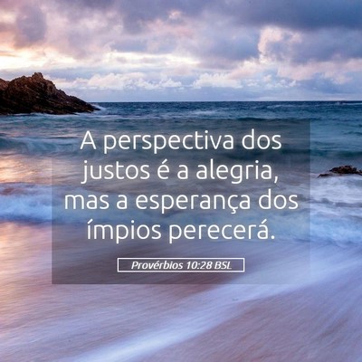 Picture 05 - Provérbios 10:28 BSL - A perspectiva dos justos é a alegria, mas a - Bible Verse Picture