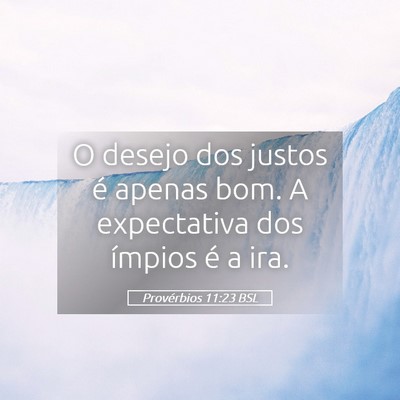 Picture 05 - Provérbios 11:23 BSL - O desejo dos justos é apenas bom. A expectativa - Bible Verse Picture