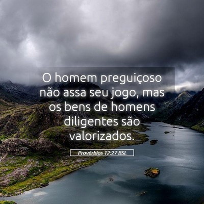 Picture 05 - Provérbios 12:27 BSL - O homem preguiçoso não assa seu jogo, mas os - Bible Verse Picture