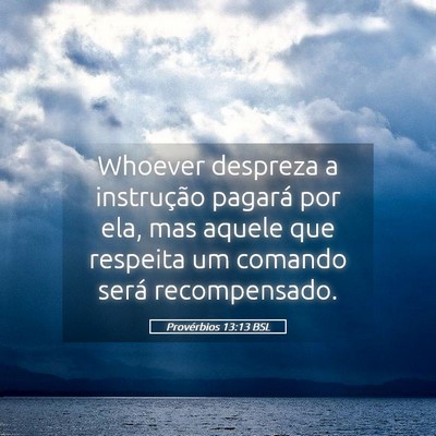 Picture 05 - Provérbios 13:13 BSL - Whoever despreza a instrução pagará por ela, - Bible Verse Picture