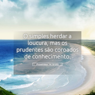 Picture 05 - Provérbios 14:18 BSL - O simples herdar a loucura, mas os prudentes são - Bible Verse Picture