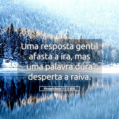 Picture 05 - Provérbios 15:1 BSL - Uma resposta gentil afasta a ira, mas uma palavra - Bible Verse Picture