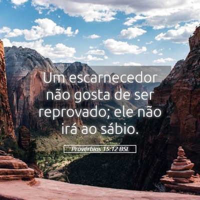 Picture 05 - Provérbios 15:12 BSL - Um escarnecedor não gosta de ser reprovado; ele - Bible Verse Picture