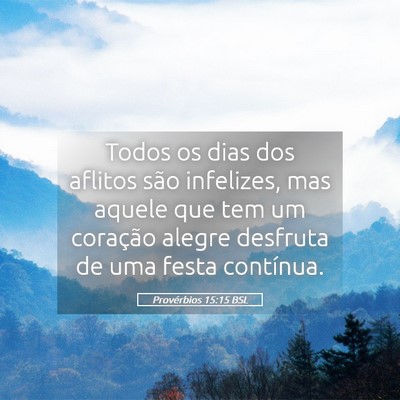 Picture 05 - Provérbios 15:15 BSL - Todos os dias dos aflitos são infelizes, mas - Bible Verse Picture