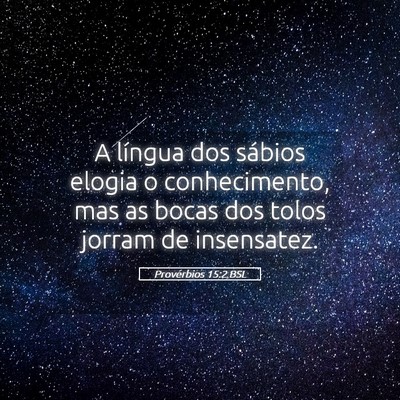 Picture 05 - Provérbios 15:2 BSL - A língua dos sábios elogia o conhecimento, mas - Bible Verse Picture
