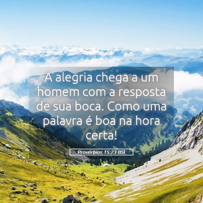 Picture 05 - Provérbios 15:23 BSL - A alegria chega a um homem com a resposta de sua - Bible Verse Picture